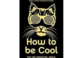 How to be Cool. The 150 Essential Idols, Ideals and Other Cool S*** - Thomas W Hodgkinson