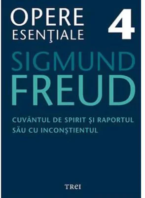 Cuvantul de spirit si raportul sau cu inconstientul. Opere Esentiale, volumul 4 - Sigmund Freud