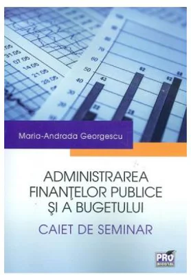 Administrarea finantelor publice si a bugetului. Caiet de seminar