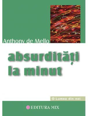 Absurditati la minut - Anthony de Mello. Traducere de Cristian Hanu