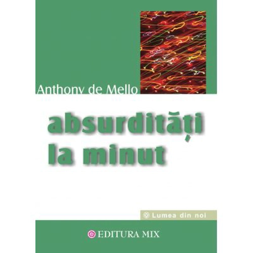 Absurditati la minut - Anthony de Mello. Traducere de Cristian Hanu