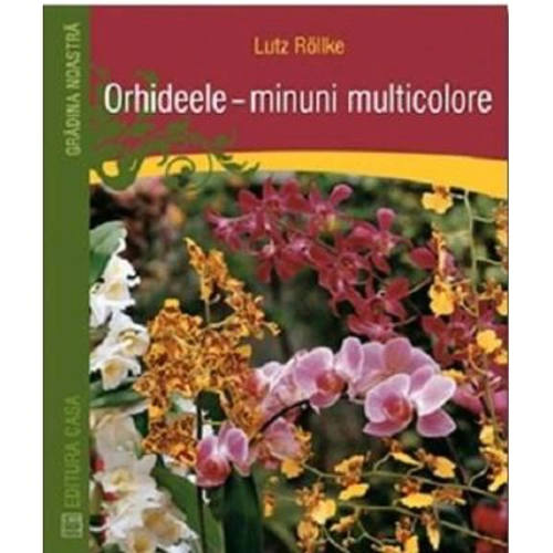Orhideele, minuni multicolore - Lutz Rollke