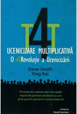 T4T. Ucenicizare multiplicativa. O re-revolutie a ucenicizarii - Steve Smith, Ying Kai