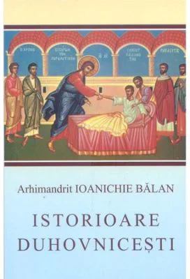 Istorioare duhovnicesti - Arhim. Ioanichie Balan