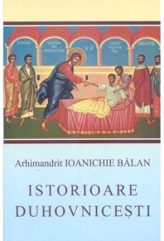 Istorioare duhovnicesti - Arhim. Ioanichie Balan