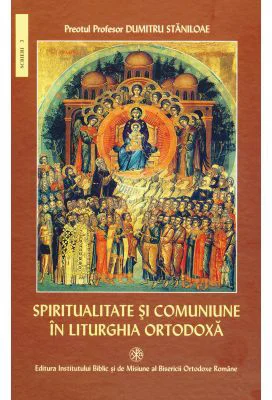 Spiritualitate si comuniune in Liturghia Ortodoxa - Pr. Prof. Dr. Dumitru Staniloae