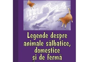 Legende populare romanesti. Legende despre animale salbatice, domestice si de ferma