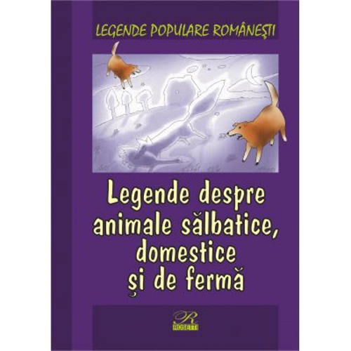 Legende populare romanesti. Legende despre animale salbatice, domestice si de ferma