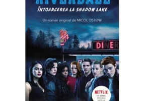 Riverdale, volumul 2. Intoarcerea la Shadow Lake - Micol Ostow
