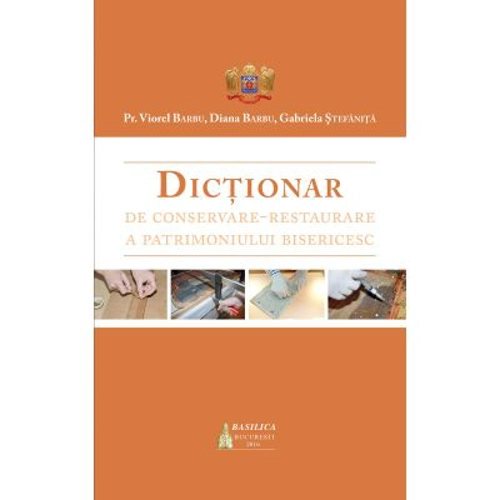 Dictionar de conservare-restaurare a patrimoniului bisericesc - Preot Viorel Barbu