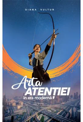 Arta atentiei in era moderna - Diana Vultur