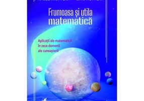 Frumoasa si utila matematica (aplicatii ale matematicii in zece domenii ale cunoasterii) - Angela Muntean, Liviu Muntean