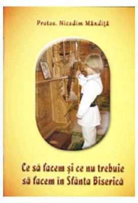 Ce sa facem si ce nu trebuie sa facem in Sfanta Biserica - Nicodim Mandita