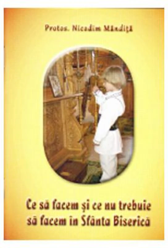 Ce sa facem si ce nu trebuie sa facem in Sfanta Biserica - Nicodim Mandita