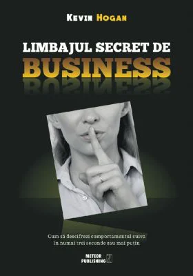 Limbajul secret de business. Cum sa descifrezi comportamentul cuiva in numai trei secunde sau mai putin - Kevin Hogan