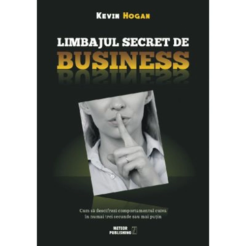 Limbajul secret de business. Cum sa descifrezi comportamentul cuiva in numai trei secunde sau mai putin - Kevin Hogan