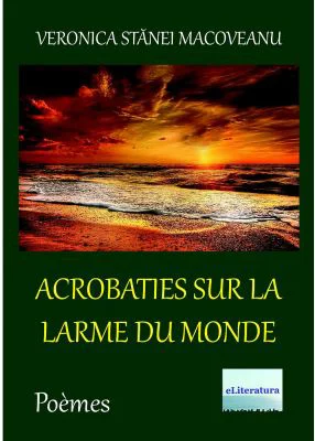 Acrobaties sur la larme du monde - Veronica Stanei Macoveanu