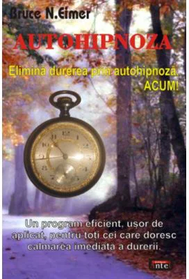 Autohipnoza. Elimina durerea prin autohipnoza, ACUM! - Bruce N. Eimer