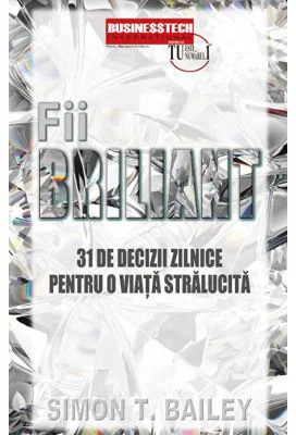 Fii briliant. 31 de decizii zilnice pentru o viata stralucita - Simon Bailey