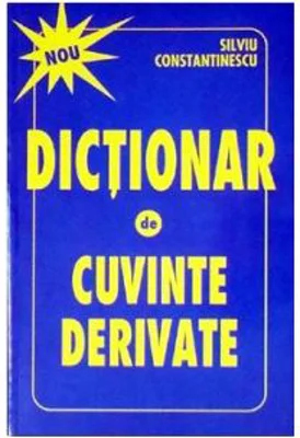 Dictionar de cuvinte derivate - Silviu Constantinescu