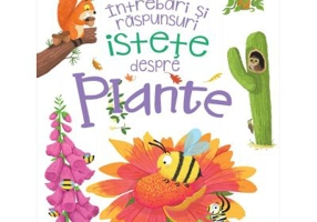 Intrebari si raspunsuri istete despre PLANTE - Camilla de la Bedoyere