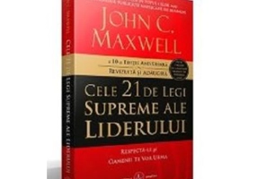 Cele 21 de legi supreme ale liderului. Respecta-le si oamenii te vor urma - John C. Maxwell