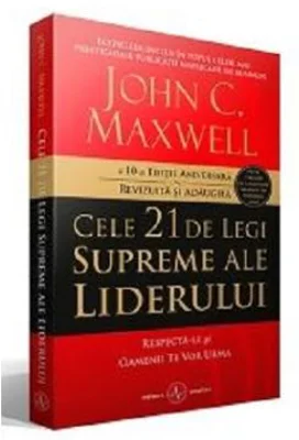 Cele 21 de legi supreme ale liderului. Respecta-le si oamenii te vor urma - John C. Maxwell