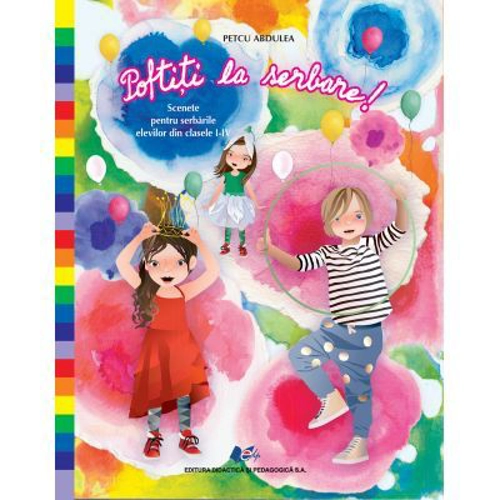 Poftiti la serbare! Scenete pentru serbarile elevilor din clasele 1-4 - Petcu Abdulea
