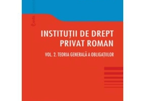 Institutii de drept privat roman. Volumul 2. Teoria generala a obligatiilor - Alina Monica Axente