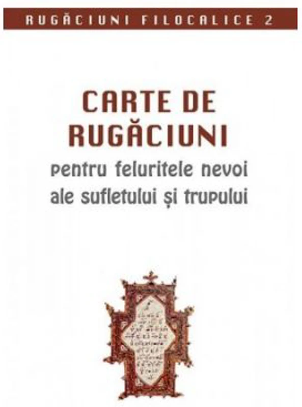 Carte de rugaciuni pentru feluritele nevoi ale sufletului si trupului. Rugaciuni filocalice 2