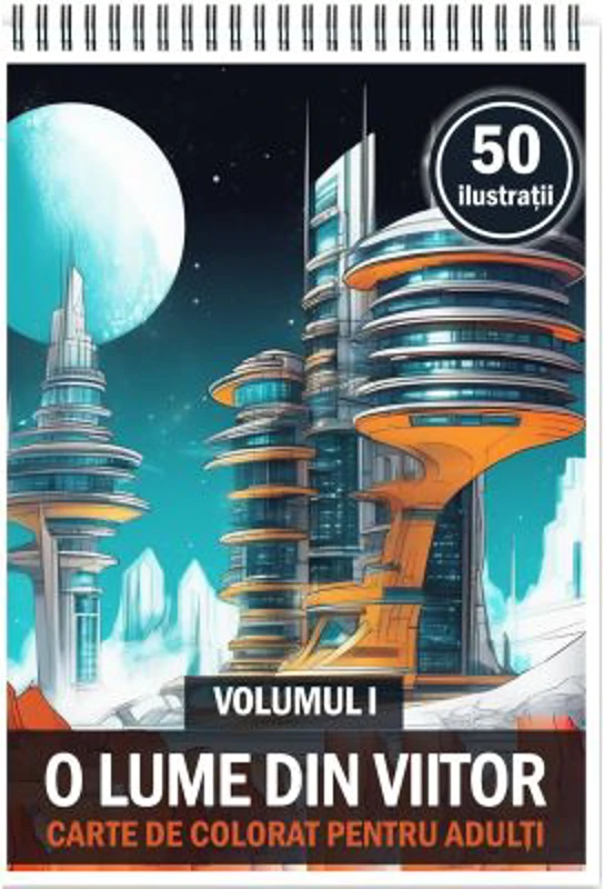 Carte de colorat cu 50 de ilustratii, O lume din viitor, Volumul 1