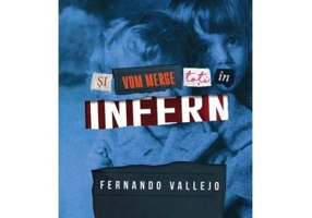 Si vom merge cu toti in infern - Fernando Vallejo