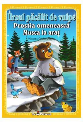 3 povesti: Ursul pacalit de vulpe. Prostia omeneasca. Musca la arat