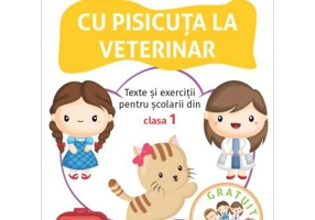 Cu pisicuta la veterinar. Texte si exercitii pentru scolarii din clasa 1