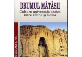 Drumul matasii. Cultura universala antica intre China si Roma - Helmut Uhling