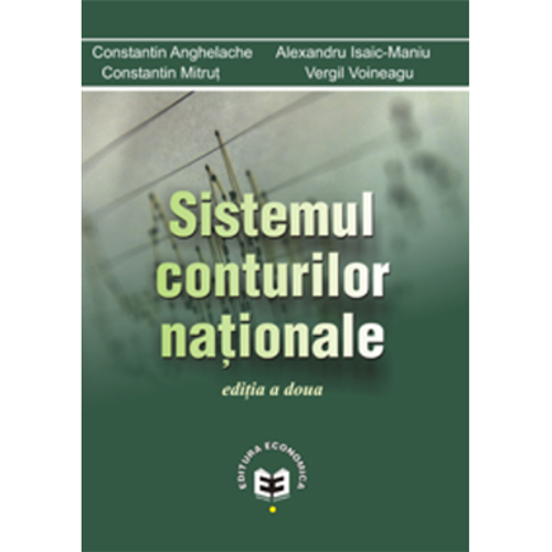 Sistemul conturilor nationale. Editia a II-a - Constantin Anghelache, Alexandru Isaic-Maniu, Constantin Mitrut, Vergil Voineagu