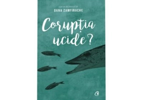 Coruptia ucide? - coordonator Oana Zamfirache