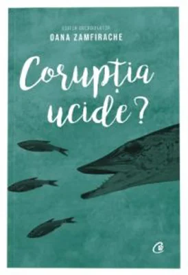 Coruptia ucide? - coordonator Oana Zamfirache