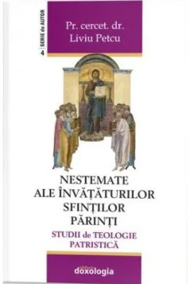 Nestemate ale invataturilor Sfintilor Parinti. Studii de Teologie Patristica - Liviu Petcu