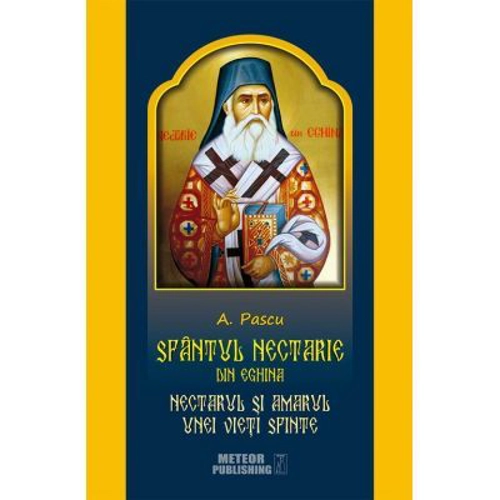Sfantul Nectarie din Eghina. Nectarul si amarul unei vieti sfinte - A. Pascu
