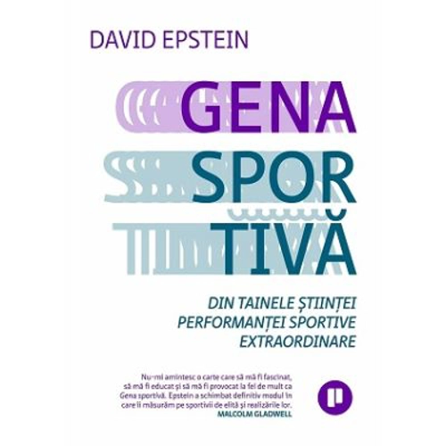 Gena sportiva. Din tainele stiintei performantei sportive extraordinare - David Epstein