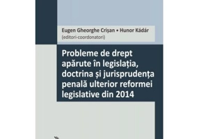 Probleme de drept aparute in legislatia, doctrina si jurisprudenta penala ulterior reformei legislative din 2014 - Eugen Gheorghe Crisan, Hunor Kádár
