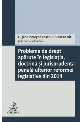 Probleme de drept aparute in legislatia, doctrina si jurisprudenta penala ulterior reformei legislative din 2014 - Eugen Gheorghe Crisan, Hunor Kádár