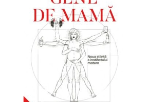 Gene de mama. Noua stiinta a instinctului matern - Abigail Tucker