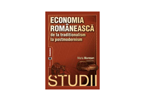 Economia romaneasca de la traditionalism la postmodernism. Studii - Maria Muresan