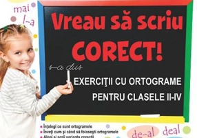 Vreau sa scriu corect! Exercitii cu ortograme pentru clasele 2-4 - Diana Rotaru