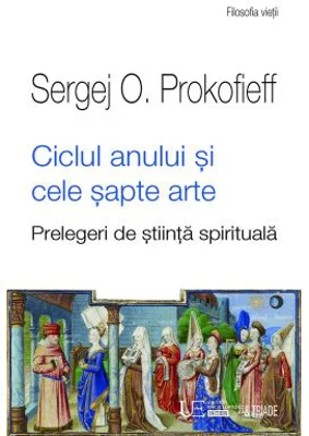 Ciclul anului si cele sapte arte. Prelegeri de stiinta spirituala - Sergej O Prokofieff