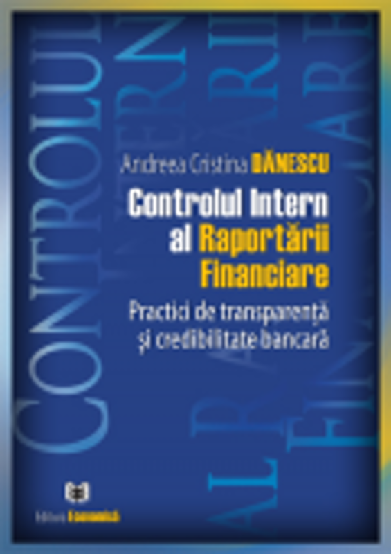 Controlul intern al Raportarii Financiare. Practici de transparenta si credibilitate bancara