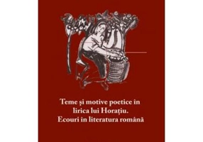 Teme si motive poetice in lirica lui Horaiu. Ecouri in literatura romana - Iulia Mihaela Tamas