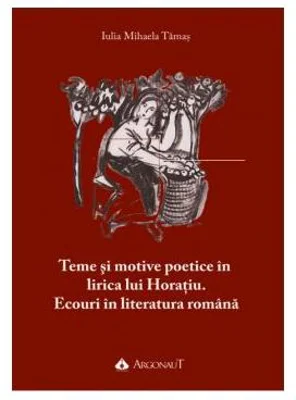 Teme si motive poetice in lirica lui Horaiu. Ecouri in literatura romana - Iulia Mihaela Tamas